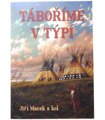 Táboříme v týpí, Jiří Macek, 978-80-87875-24-7, přežití, preppers, outdoor, skauting, camping, čundrování, připravenost